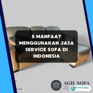 5 Manfaat Menggunakan Jasa Service Sofa di Indonesia