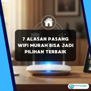 7 Alasan Pasang WiFi Murah Bisa Jadi Pilihan Terbaik