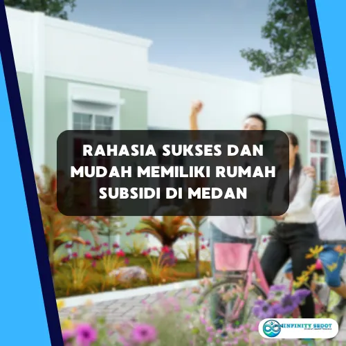 Rahasia Sukses dan Mudah Memiliki Rumah Subsidi di Medan
