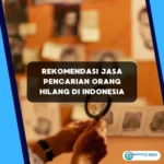 Rekomendasi Jasa Pencarian Orang Hilang di Indonesia