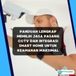 Panduan Lengkap Memilih Jasa Pasang CCTV dan Integrasi Smart Home untuk Keamanan Maksimal