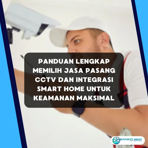 Panduan Lengkap Memilih Jasa Pasang CCTV dan Integrasi Smart Home untuk Keamanan Maksimal