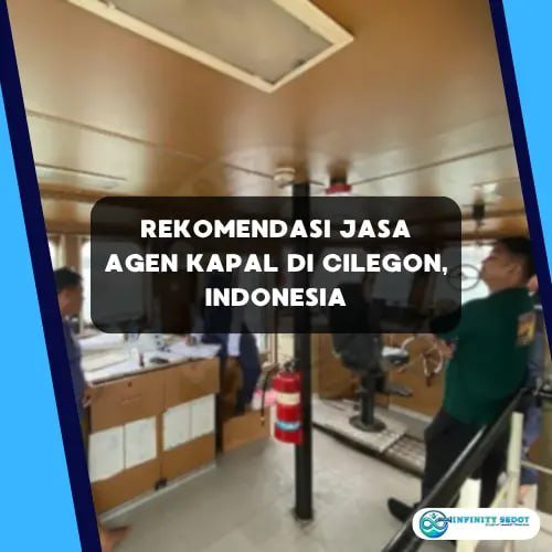 Rekomendasi Jasa Agen Kapal di Cilegon, Indonesia